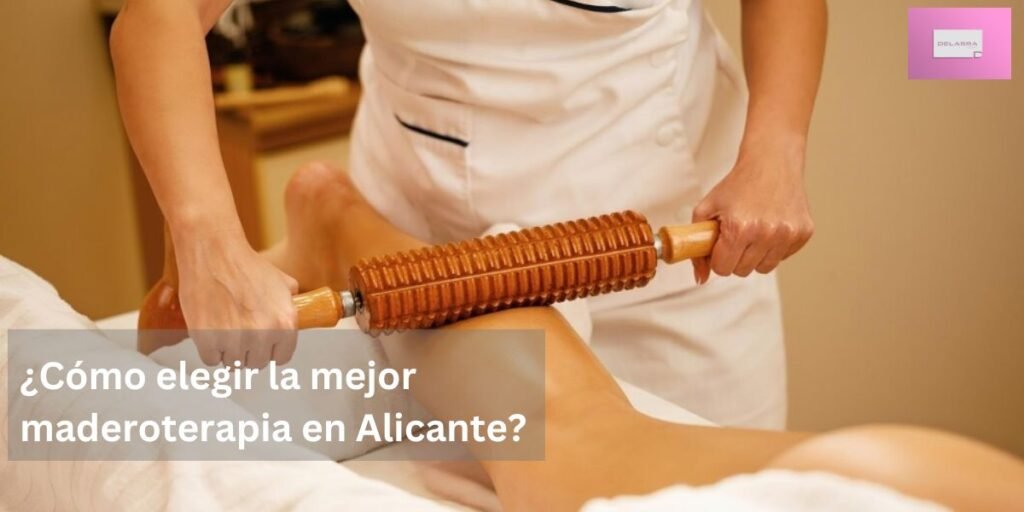 ¿Cómo elegir la mejor maderoterapia en Alicante?